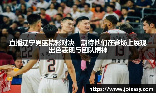 直播辽宁男篮精彩对决，期待他们在赛场上展现出色表现与团队精神