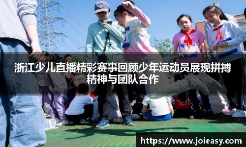 浙江少儿直播精彩赛事回顾少年运动员展现拼搏精神与团队合作