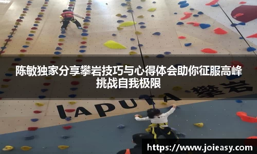 陈敏独家分享攀岩技巧与心得体会助你征服高峰挑战自我极限
