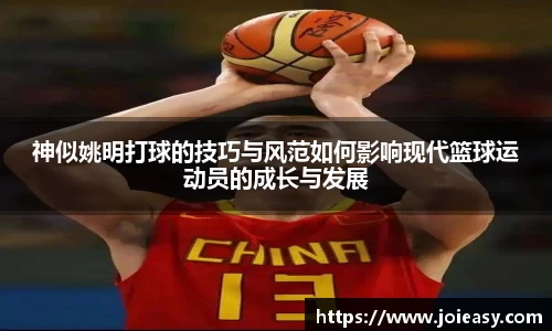神似姚明打球的技巧与风范如何影响现代篮球运动员的成长与发展
